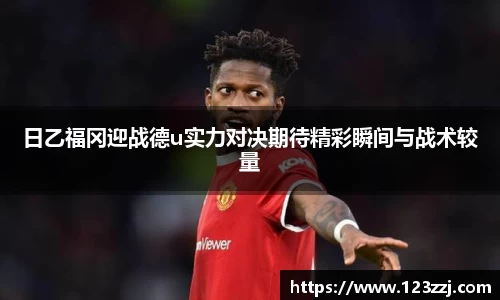 日乙福冈迎战德u实力对决期待精彩瞬间与战术较量